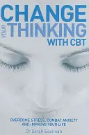 Cambiare il proprio pensiero con la CBT - Superare lo stress, combattere l'ansia e migliorare la propria vita - Change Your Thinking with CBT - Overcome stress, combat anxiety and improve your life