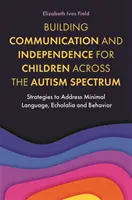 Costruire la comunicazione e l'indipendenza dei bambini nello spettro autistico: Strategie per affrontare il linguaggio minimo, l'ecolalia e il comportamento - Building Communication and Independence for Children Across the Autism Spectrum: Strategies to Address Minimal Language, Echolalia and Behavior