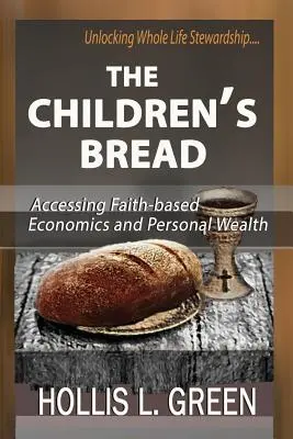Il pane dei bambini: Accedere all'economia basata sulla fede e alla ricchezza personale sbloccando la gestione della vita intera - The Children's Bread: Accessing Faith-Based Economics and Personal Wealth by Unlocking Whole Life Stewardship