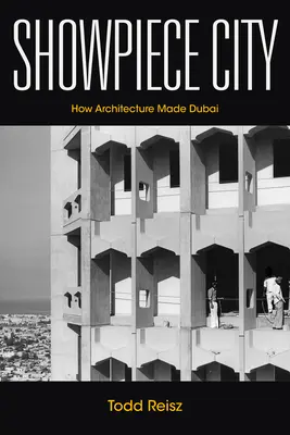 La città spettacolo: Come l'architettura ha creato Dubai - Showpiece City: How Architecture Made Dubai