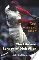 Dio onnipotente: La vita e l'eredità di Dick Allen - God Almighty Hisself: The Life and Legacy of Dick Allen