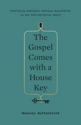 Il Vangelo viene con le chiavi di casa: Praticare un'ospitalità radicalmente ordinaria nel nostro mondo post-cristiano - The Gospel Comes with a House Key: Practicing Radically Ordinary Hospitality in Our Post-Christian World