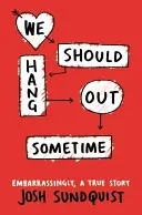 Dovremmo uscire qualche volta: Una storia vera e imbarazzante - We Should Hang Out Sometime: Embarrassingly, a True Story