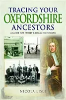 Rintracciare gli antenati dell'Oxfordshire: Una guida per gli storici locali e della famiglia - Tracing Your Oxfordshire Ancestors: A Guide for Family & Local Historians
