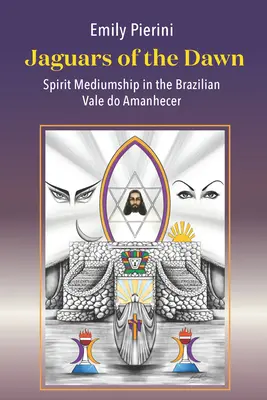 I giaguari dell'alba: la medianità spiritica nella Vale Do Amanhecer brasiliana - Jaguars of the Dawn: Spirit Mediumship in the Brazilian Vale Do Amanhecer