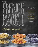 Il libro di cucina del mercato francese: Ricette vegetariane dalla mia cucina parigina - The French Market Cookbook: Vegetarian Recipes from My Parisian Kitchen