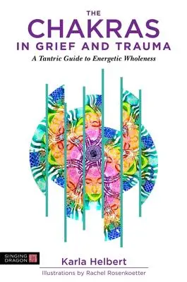 I chakra nel lutto e nel trauma: Una guida tantrica alla completezza energetica - The Chakras in Grief and Trauma: A Tantric Guide to Energetic Wholeness