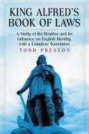 Il libro delle leggi di Re Alfredo: Uno studio sul Domboc e sulla sua influenza sull'identità inglese, con una traduzione completa - King Alfred's Book of Laws: A Study of the Domboc and Its Influence on English Identity, with a Complete Translation