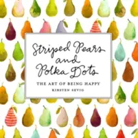 Pere a righe e pois: L'arte di essere felici - Striped Pears and Polka Dots: The Art of Being Happy