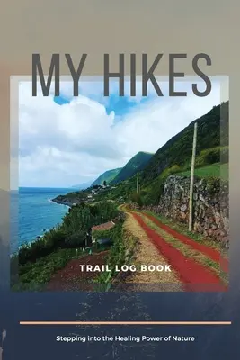 Il mio diario dei sentieri a piedi: un passo nel potere di guarigione della natura - My Hikes Trail Log Book Stepping Into The Healing Power of Nature