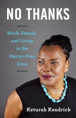 No grazie: Nero, donna, e vivere in una zona senza martiri - No Thanks: Black, Female, and Living in the Martyr-Free Zone