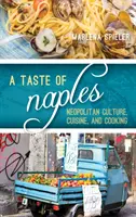 Il gusto di Napoli: Cultura, cucina e gastronomia napoletana - A Taste of Naples: Neapolitan Culture, Cuisine, and Cooking