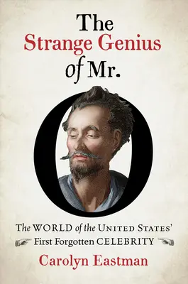 Lo strano genio di Mr. O: Il mondo della prima celebrità dimenticata degli Stati Uniti - The Strange Genius of Mr. O: The World of the United States' First Forgotten Celebrity