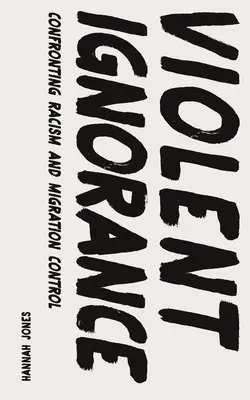 Ignoranza violenta: Confrontarsi con il razzismo e il controllo delle migrazioni - Violent Ignorance: Confronting Racism and Migration Control