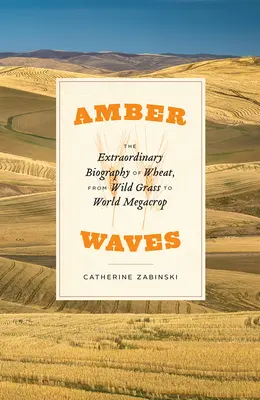 Onde d'ambra: La straordinaria biografia del grano, da erba selvatica a megacultura mondiale - Amber Waves: The Extraordinary Biography of Wheat, from Wild Grass to World Megacrop