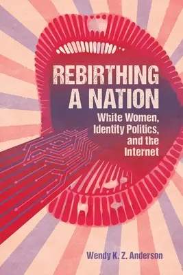 Far rinascere una nazione: Donne bianche, politica dell'identità e Internet - Rebirthing a Nation: White Women, Identity Politics, and the Internet