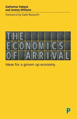 L'economia dell'arrivo: idee per un'economia adulta - The Economics of Arrival: Ideas for a Grown-Up Economy