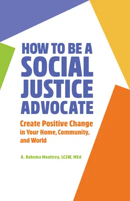 Come essere un sostenitore della giustizia sociale: Creare un cambiamento positivo nella vostra casa, nella vostra comunità e nel vostro mondo - How to Be a Social Justice Advocate: Create Positive Change in Your Home, Community, and World