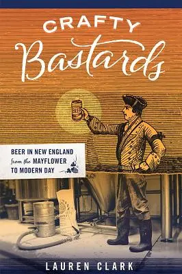 Bastardi Artigiani: La birra nel New England dal Mayflower ai giorni nostri - Crafty Bastards: Beer in New England from the Mayflower to Modern Day