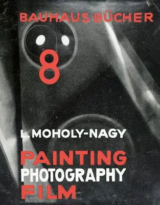 Lszl Moholy-Nagy: Pittura, fotografia, film: Bauhausbcher 8 - Lszl Moholy-Nagy: Painting, Photography, Film: Bauhausbcher 8