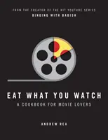 Mangia quello che guardi - Un libro di cucina per gli amanti del cinema - Eat What You Watch - A Cookbook for Movie Lovers