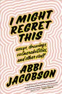 Potrei pentirmene: Saggi, disegni, vulnerabilità e altre cose - I Might Regret This: Essays, Drawings, Vulnerabilities, and Other Stuff