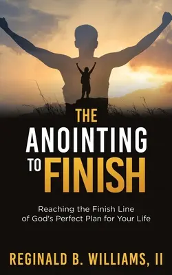 L'unzione per finire: Raggiungere il traguardo del piano perfetto di Dio per la vostra vita - The Anointing to Finish: Reaching the Finish Line of God's Perfect Plan for Your Life
