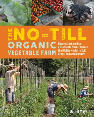 L'azienda agricola biologica senza terra: Come avviare e gestire un orto redditizio che crea salute nel suolo, nelle colture e nelle comunità - The No-Till Organic Vegetable Farm: How to Start and Run a Profitable Market Garden That Builds Health in Soil, Crops, and Communities