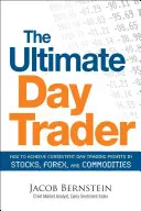 Il day trader definitivo: Come ottenere profitti consistenti con il day trading in azioni, Forex e materie prime - The Ultimate Day Trader: How to Achieve Consistent Day Trading Profits in Stocks, Forex, and Commodities