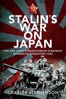 La guerra di Stalin al Giappone: L'operazione strategica offensiva in Manciuria dell'Armata Rossa, 1945 - Stalin's War on Japan: The Red Army's 'Manchurian Strategic Offensive Operation', 1945