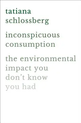 Consumo incontrollato: L'impatto ambientale che non sai di avere - Inconspicuous Consumption: The Environmental Impact You Don't Know You Have