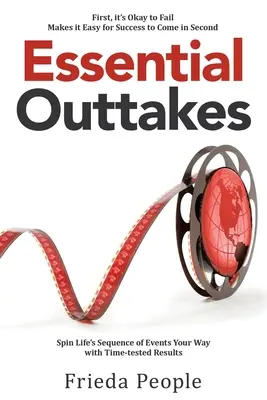 Immagini essenziali: Far girare la sequenza di eventi della vita a modo tuo con risultati testati nel tempo - Essential Outtakes: Spin Life's Sequence of Events Your Way with Time-Tested Results