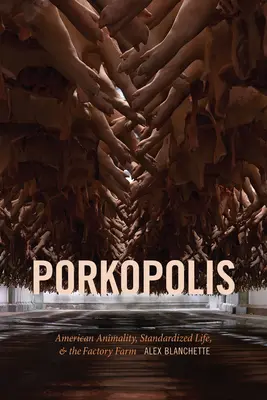 Porkopolis: L'animalità americana, la vita standardizzata e la fattoria di fabbrica - Porkopolis: American Animality, Standardized Life, and the Factory Farm