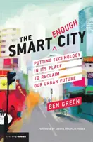 La città abbastanza intelligente: Mettere la tecnologia al suo posto per recuperare il nostro futuro urbano - The Smart Enough City: Putting Technology in Its Place to Reclaim Our Urban Future
