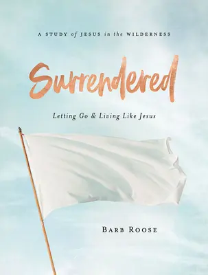 Surrendered - Manuale di studio biblico per donne: Lasciare andare e vivere come Gesù - Surrendered - Women's Bible Study Participant Workbook: Letting Go and Living Like Jesus