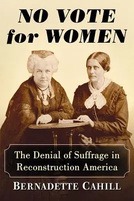 Nessun voto per le donne: La negazione del suffragio nell'America della Ricostruzione - No Vote for Women: The Denial of Suffrage in Reconstruction America