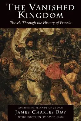 Il regno scomparso: Viaggio nella storia della Prussia - The Vanished Kingdom: Travels Through the History of Prussia