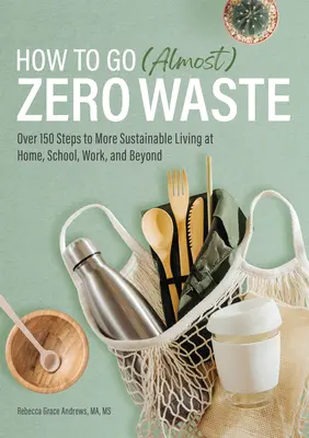 Come diventare (quasi) a zero rifiuti: Oltre 150 passi per una vita più sostenibile a casa, a scuola, al lavoro e altrove - How to Go (Almost) Zero Waste: Over 150 Steps to More Sustainable Living at Home, School, Work, and Beyond