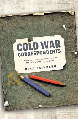 Corrispondenti della guerra fredda: Reporter sovietici e americani in prima linea ideologica - Cold War Correspondents: Soviet and American Reporters on the Ideological Frontlines