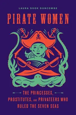 Donne pirata: Le principesse, le prostitute e le corsare che regnavano nei sette mari - Pirate Women: The Princesses, Prostitutes, and Privateers Who Ruled the Seven Seas