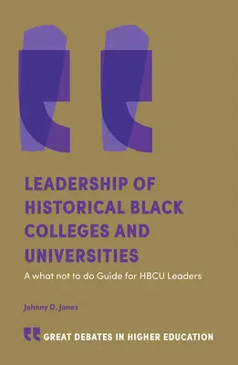 Leadership dei college e delle università storicamente neri: Una guida su cosa non fare per i dirigenti Hbcu - Leadership of Historically Black Colleges and Universities: A What Not to Do Guide for Hbcu Leaders