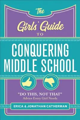 La guida delle ragazze alla conquista della scuola media: Consigli per fare questo, non quello, di cui ogni ragazza ha bisogno - The Girls' Guide to Conquering Middle School: Do This, Not That Advice Every Girl Needs