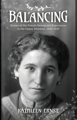 Equilibrio: Poesie sull'esperienza delle donne immigrate nell'Upper Midwest, 1830-1930 - Balancing: Poems of the Female Immigrant Experience in the Upper Midwest, 1830-1930