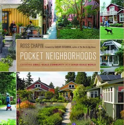 Quartieri tascabili: Creare comunità su piccola scala in un mondo su larga scala - Pocket Neighborhoods: Creating Small-Scale Community in a Large-Scale World