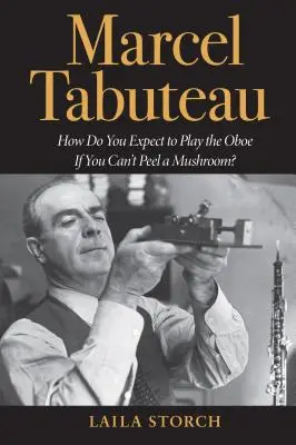 Marcel Tabuteau: Come pensi di suonare l'oboe se non sai sbucciare un fungo? - Marcel Tabuteau: How Do You Expect to Play the Oboe If You Can't Peel a Mushroom?