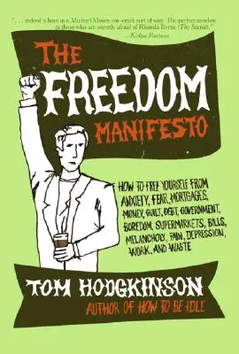 Il manifesto della libertà: Come liberarsi dall'ansia, dalla paura, dai mutui, dal denaro, dal senso di colpa, dal debito, dal governo, dalla noia, dai supermercati, dalle bollette, dalla mela - The Freedom Manifesto: How to Free Yourself from Anxiety, Fear, Mortgages, Money, Guilt, Debt, Government, Boredom, Supermarkets, Bills, Mela