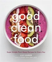 Good Clean Food: Ricette a base vegetale super semplici per tutti i giorni - Good Clean Food: Super Simple Plant-Based Recipes for Every Day