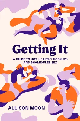 Getting It: Una guida per incontri caldi e sani e per un sesso senza vergogna - Getting It: A Guide to Hot, Healthy Hookups and Shame-Free Sex