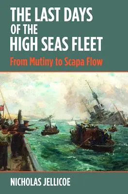Gli ultimi giorni della flotta d'alto mare: Dall'ammutinamento a Scapa Flow - The Last Days of the High Seas Fleet: From Mutiny to Scapa Flow