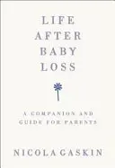 La vita dopo la perdita del bambino: un compagno e una guida per i genitori - Life After Baby Loss: A Companion and Guide for Parents